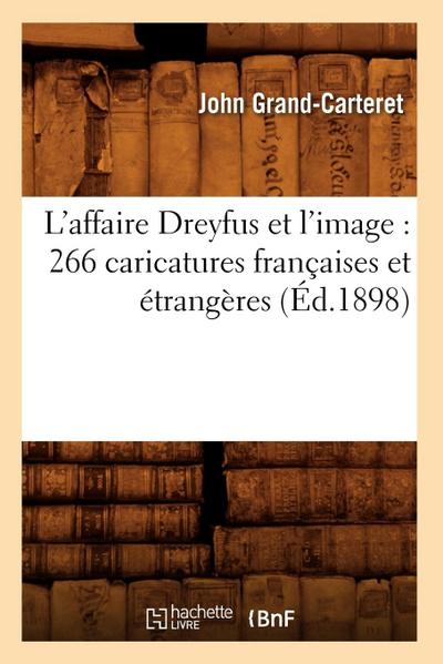 L’Affaire Dreyfus Et l’Image: 266 Caricatures Françaises Et Étrangères (Éd.1898)