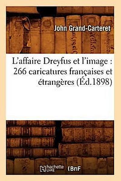L’Affaire Dreyfus Et l’Image: 266 Caricatures Françaises Et Étrangères (Éd.1898)