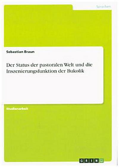 Der Status der pastoralen Welt und die Inszenierungsfunktion der Bukolik