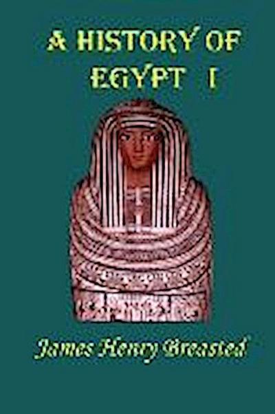 A History of Egypt, Part 1: From the Earliest Time to the Persian Conquest