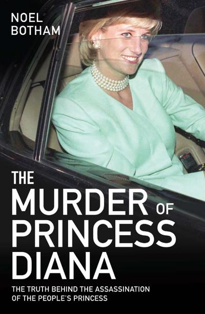 The Murder of Princess Diana - Revealed: The Truth Behind the Assassination of the Century