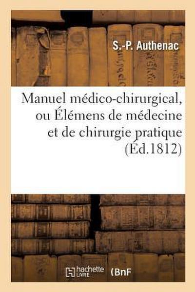 Manuel Médico-Chirurgical, Ou Élémens de Médecine Et de Chirurgie Pratique