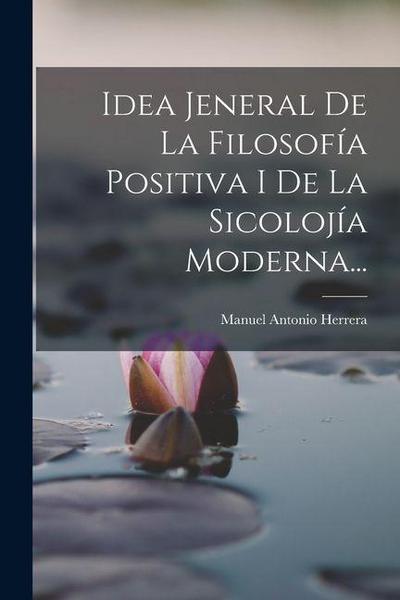 Idea Jeneral De La Filosofía Positiva I De La Sicolojía Moderna...