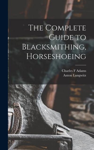 The Complete Guide to Blacksmithing, Horseshoeing