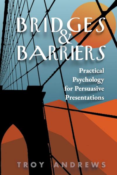 Bridges & Barriers Practical Psychology for Persuasive Presentations