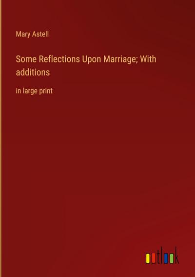 Some Reflections Upon Marriage; With additions