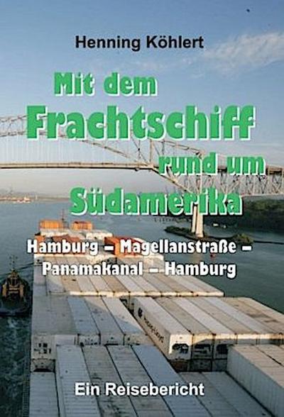 Mit dem Frachtschiff rund um Südamerika: Hamburg - Magellanstraße - Panamakanal - Hamburg