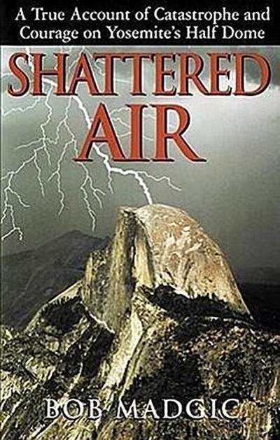 Shattered Air: A True Account of Catastrophe and Courage on Yosemite’s Half Dome