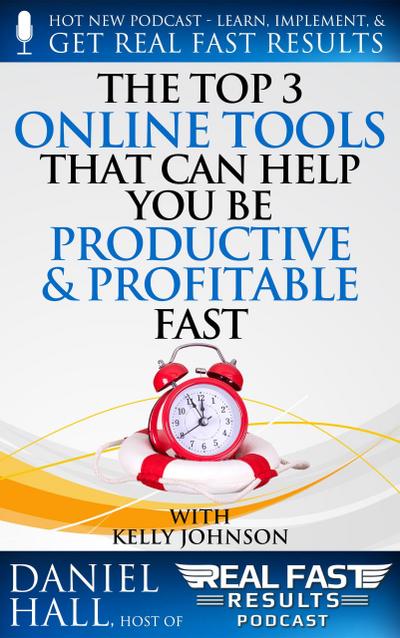 The Top 3 Online Tools That Can Help You Be Productive and Profitable Fast (Real Fast Results, #73)