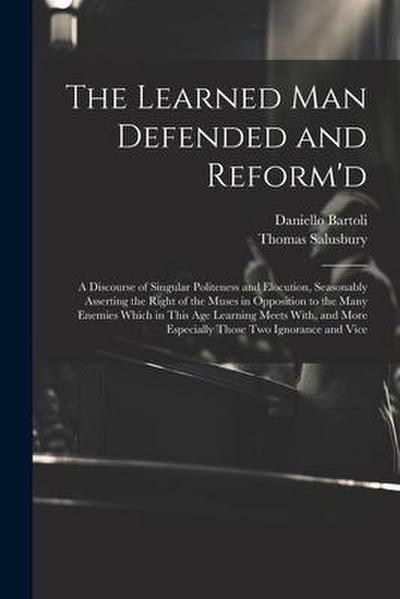 The Learned Man Defended and Reform’d: A Discourse of Singular Politeness and Elocution, Seasonably Asserting the Right of the Muses in Opposition to