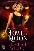 Howl at the Moon: An Urban Fantasy Fairy Tale (The Jezebel Files, #5)