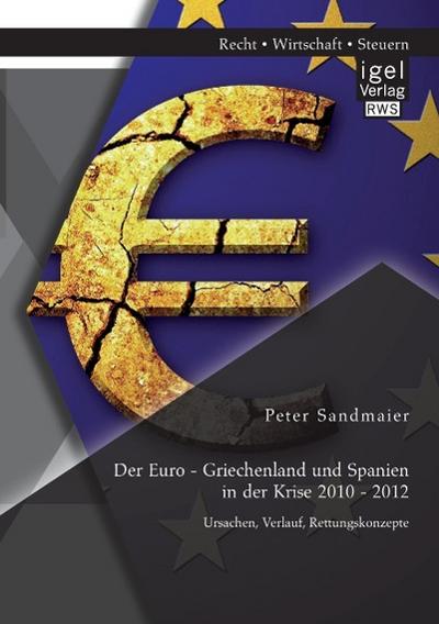 Der Euro - Griechenland und Spanien in der Krise 2010 - 2012: Ursachen, Verlauf, Rettungskonzepte