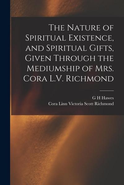 The Nature of Spiritual Existence, and Spiritual Gifts, Given Through the Mediumship of Mrs. Cora L.V. Richmond