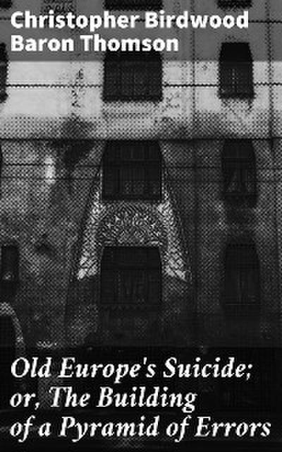 Old Europe’s Suicide; or, The Building of a Pyramid of Errors