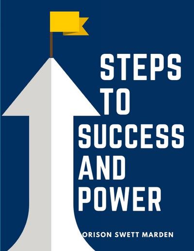 Orison Swett Marden: Steps To Success And Power