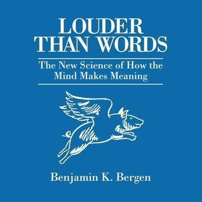 Louder Than Words Lib/E: The New Science of How the Mind Makes Meaning