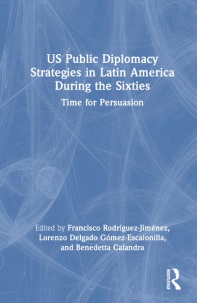 US Public Diplomacy Strategies in Latin America During the Sixties