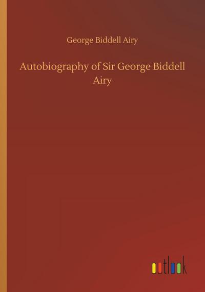 Autobiography of Sir George Biddell Airy