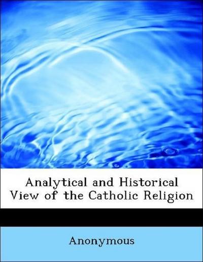 Analytical and Historical View of the Catholic Religion