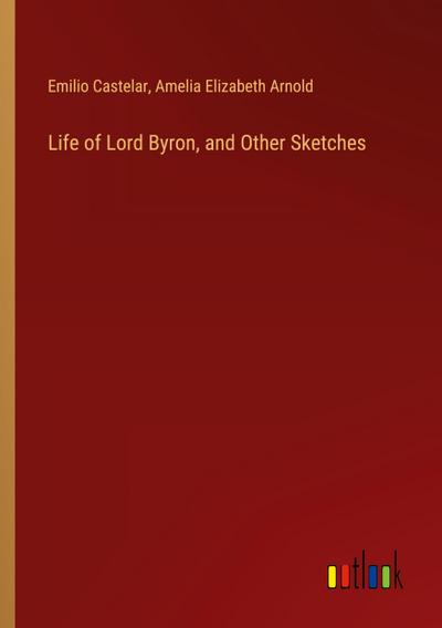 Life of Lord Byron, and Other Sketches