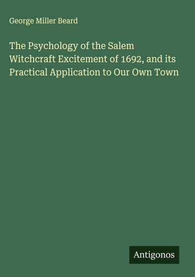 The Psychology of the Salem Witchcraft Excitement of 1692, and its Practical Application to Our Own Town