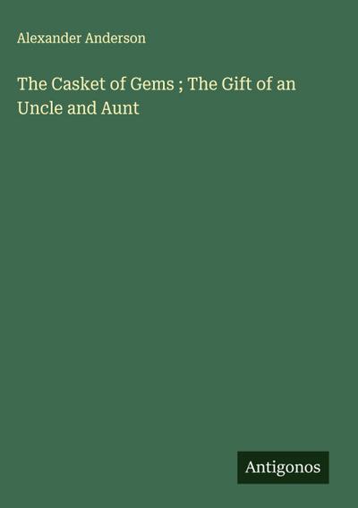 The Casket of Gems ; The Gift of an Uncle and Aunt