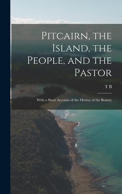 Pitcairn, the Island, the People, and the Pastor: With a Short Account of the Mutiny of the Bounty