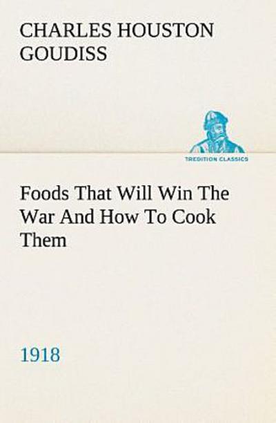 Foods That Will Win The War And How To Cook Them (1918)