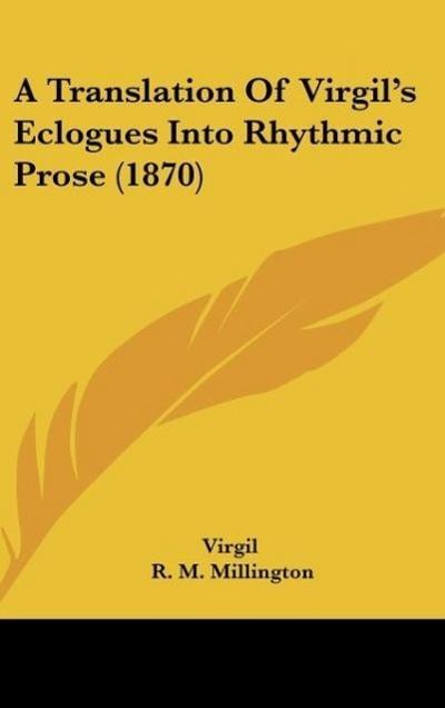 A Translation Of Virgil’s Eclogues Into Rhythmic Prose (1870)