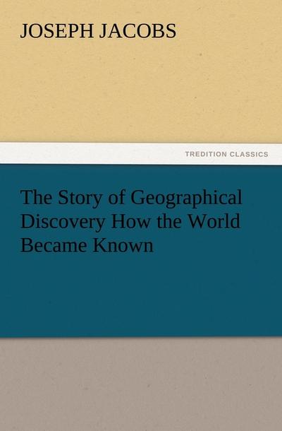The Story of Geographical Discovery How the World Became Known