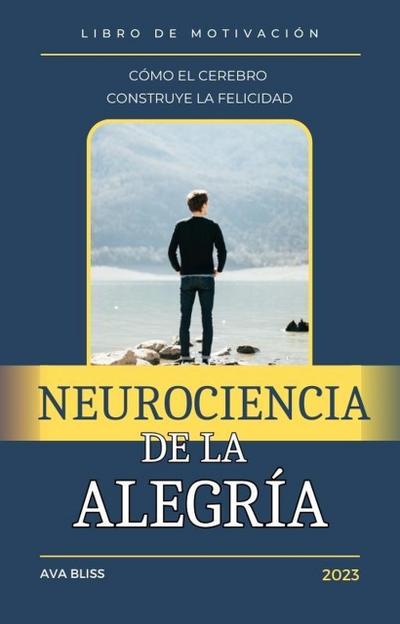 Neurociencia de la alegría. Cómo el Cerebro Construye la Felicidad.