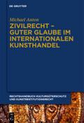 Zivilrecht - Guter Glaube im internationalen Kunsthandel (Michael Anton: Handbuch Kulturgüterschutz und Kunstrestitutionsrecht, Band 2)