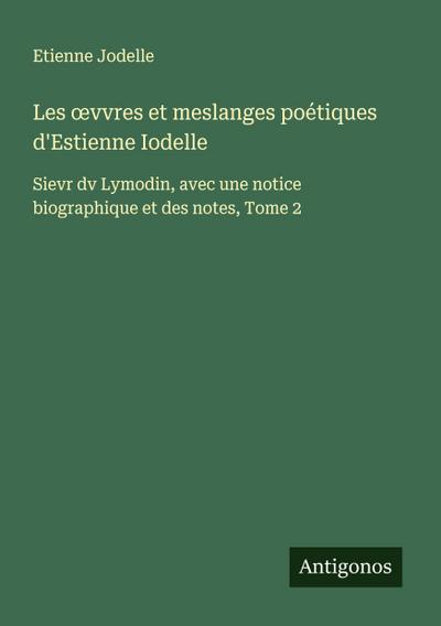 Les ¿vvres et meslanges poétiques d’Estienne Iodelle