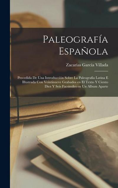 Paleografía Española; precedida de una introducción sobre la Paleografia Latina e illustrada con veintinueve grabados en el texto y ciento diez y seis facsimiles en un album aparte