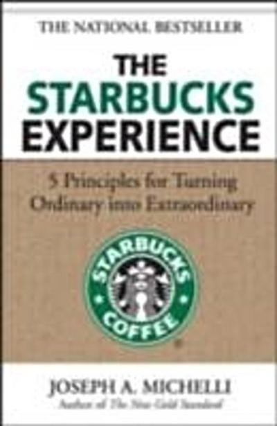 Starbucks Experience: 5 Principles for Turning Ordinary Into Extraordinary