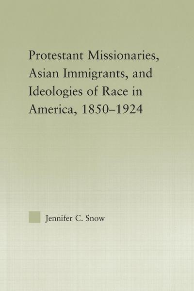 Protestant Missionaries, Asian Immigrants, and Ideologies of Race in America, 1850-1924