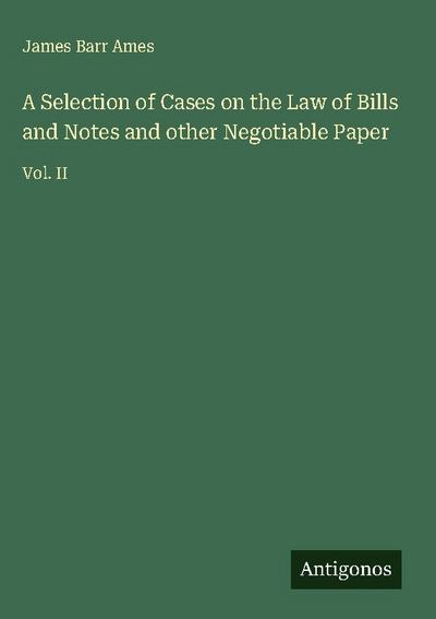 A Selection of Cases on the Law of Bills and Notes and other Negotiable Paper