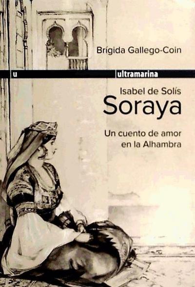 Gallego-Coín, B: Isabel de Solís, Soraya : un cuento de amor