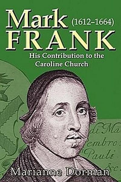 Mark Frank: (1612-1644) His Contribution to the Caroline Church