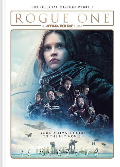 Star Wars: Rogue One: A Star Wars Story the Official Mission Debrief