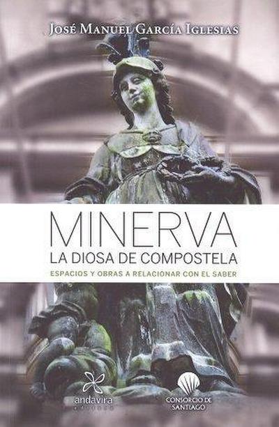 Minerva : la diosa de Compostela : espacios y obras a relacionar con el saber
