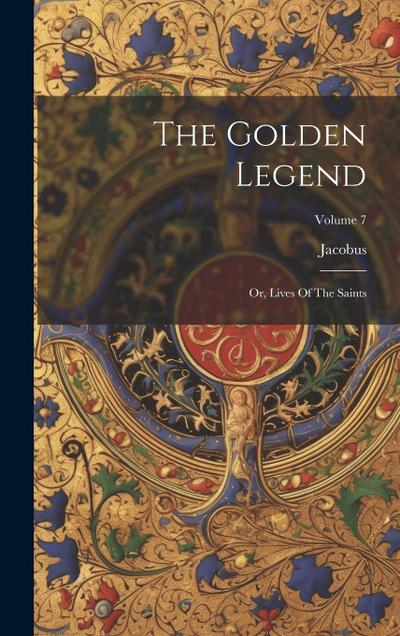 The Golden Legend: Or, Lives Of The Saints; Volume 7