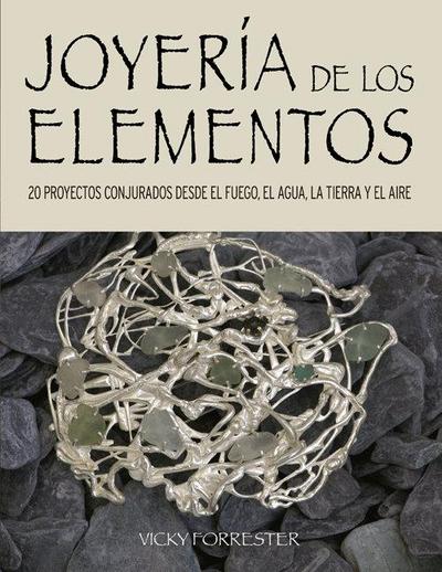 Joyería de los elementos : 20 proyectos conjurados desde el fuego, el agua, la tierra y el aire
