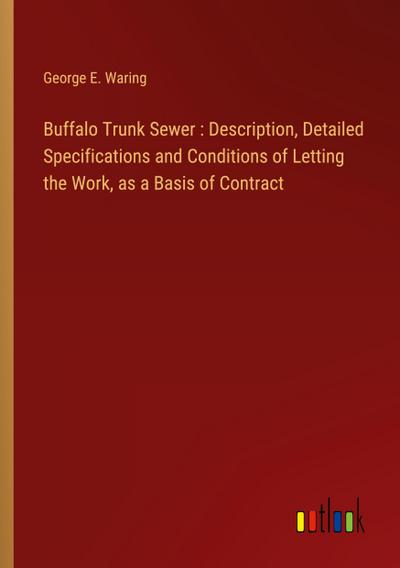 Buffalo Trunk Sewer : Description, Detailed Specifications and Conditions of Letting the Work, as a Basis of Contract