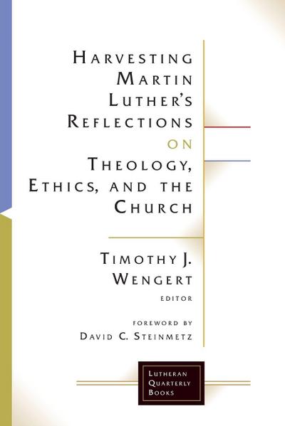 Harvesting Martin Luther’s Reflections on Theology, Ethics, and the Church