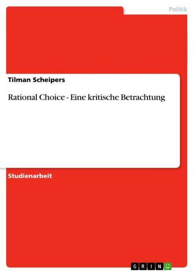 Rational Choice - Eine kritische Betrachtung - Tilman Scheipers