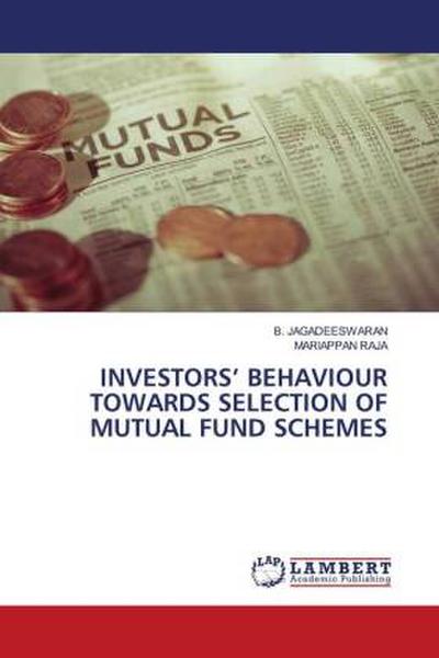 INVESTORS¿ BEHAVIOUR TOWARDS SELECTION OF MUTUAL FUND SCHEMES