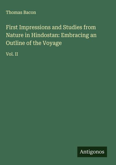 First Impressions and Studies from Nature in Hindostan: Embracing an Outline of the Voyage