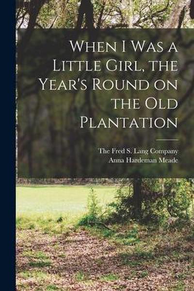 When I was a Little Girl, the Year’s Round on the Old Plantation