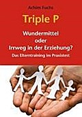 Triple P - Wundermittel oder Irrweg in der Erziehung?: Das Elterntraining im Praxistest